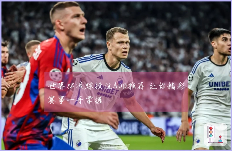 世界杯滚球投注App推荐 让你精彩赛事一手掌握