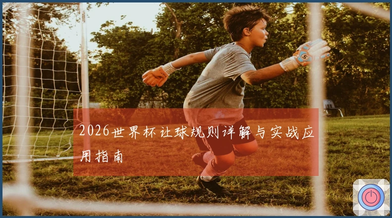 2026世界杯让球规则详解与实战应用指南